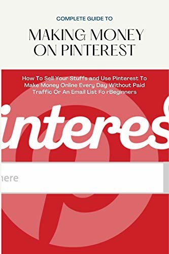 ダウンロード  COMPLETE GUIDE TO MAKING MONEY ON PINTEREST: How To Sell Your Stuffs and Use Pinterest To Make Money Online Every Day Without Paid Traffic Or An Email List Fo rBeginners (English Edition) 本