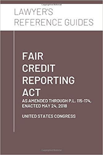 indir Fair Credit Reporting Act: As Amended Through P.L. 115-174, Enacted May 24, 2018 (Lawyer&#39;s Reference Guides)