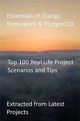 Essentials of Django framework & PostgreSQL: Top 100 Real Life Project Scenarios and Tips - Extracted from Latest Projects (English Edition)