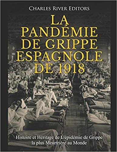 ダウンロード  La Pandémie de Grippe Espagnole de 1918 : Histoire et Héritage de L'épidémie de Grippe la plus Meurtrière au Monde 本