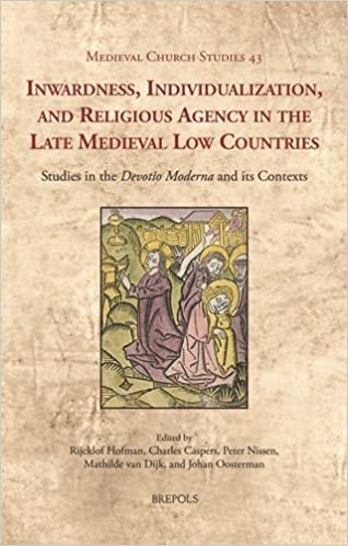 Inwardness, Individualization, and Religious Agency in the Late Medieval Low Countries: Studies in the 'devotio Moderna' and Its Contexts (Medieval Church Studies)