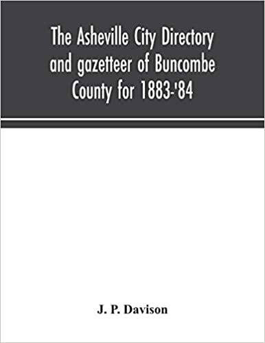 The Asheville city directory and gazetteer of Buncombe County for 1883-'84: comprising a complete list of the citizens of Asheville with places of ... Newspapers, Societies, and Associations indir