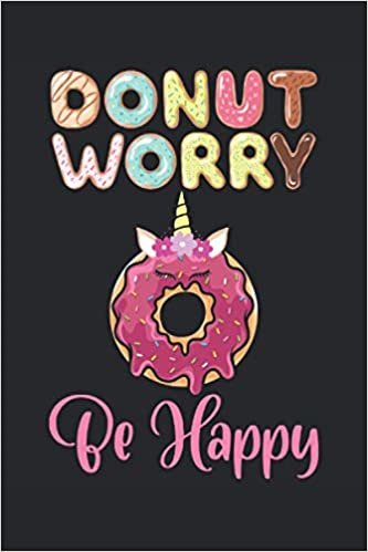 Donut Worry Be Happy: Notebook or Journal 6 x 9" 110 Pages Wide Lined Interior Flexible Paperback Matte Finish Writing Composition Note Keeping List Keeping Scheduling Studies Research Workbook