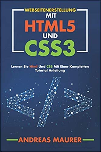 Webseitenerstellung mit html5 und css3: Html und CSS lernen mit einer kompletten Anleitung