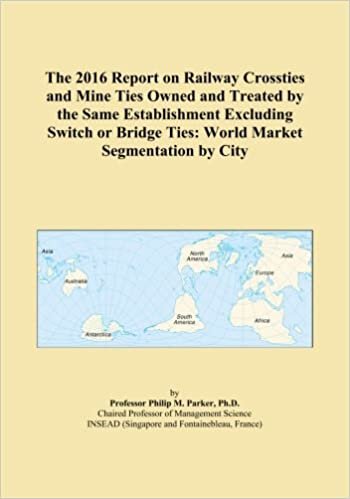 indir The 2016 Report on Railway Crossties and Mine Ties Owned and Treated by the Same Establishment Excluding Switch or Bridge Ties: World Market Segmentation by City