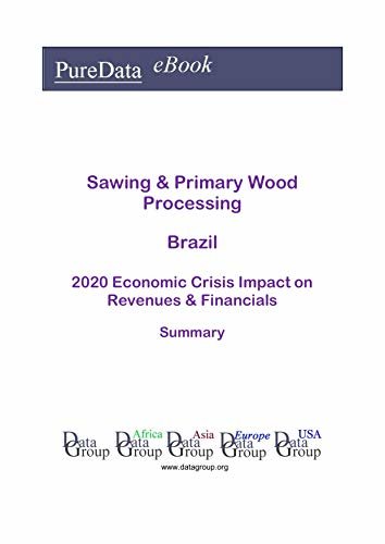 ダウンロード  Sawing & Primary Wood Processing Brazil Summary: 2020 Economic Crisis Impact on Revenues & Financials (English Edition) 本