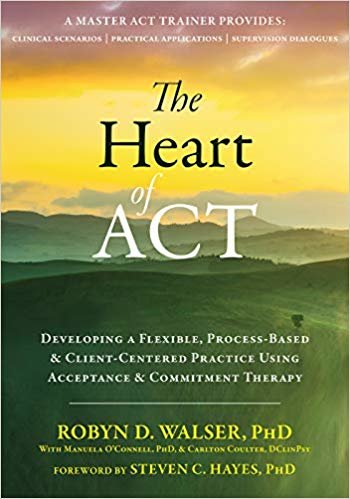 تحميل The Heart of ACT: Developing a Flexible, Process-Based, and Client-Centered Practice Using Acceptance and Commitment Therapy