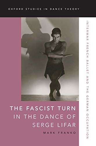 ダウンロード  The Fascist Turn in the Dance of Serge Lifar: Interwar French Ballet and the German Occupation (Oxford Studies in Dance Theory) (English Edition) 本