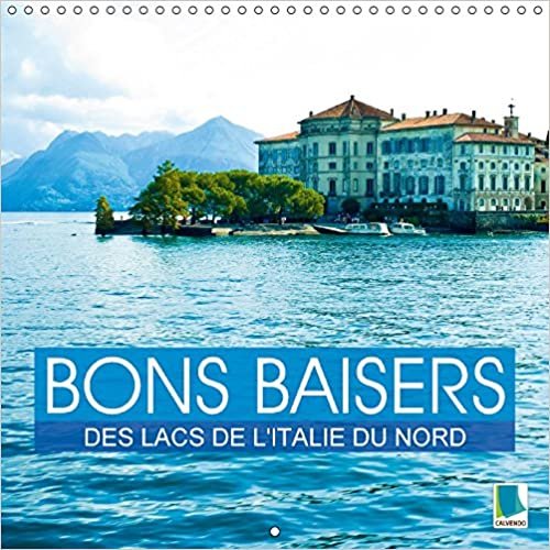 Bons Baisers des Lacs de l'Italie du Nord 2017: Des Lacs au c/Ur des Montagnes (Calvendo Places) indir