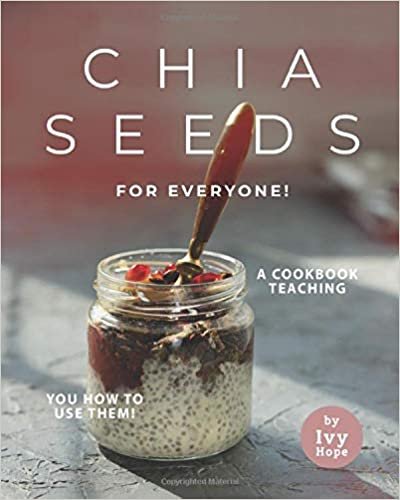 Chia Seeds for Everyone!: A Cookbook Teaching You How to Use Them!
