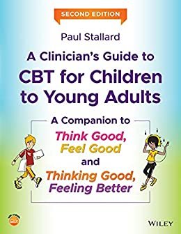 ダウンロード  A Clinician's Guide to CBT for Children to Young Adults: A Companion to Think Good, Feel Good and Thinking Good, Feeling Better (English Edition) 本