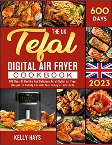 ダウンロード  The UK Tefal Digital Air Fryer Cookbook 2023: 600 Days Of Healthy And Delicious Tefal Digital Air Fryer Recipes To Satisfy You And Your Family's Taste Buds 本