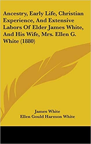 indir Ancestry, Early Life, Christian Experience, And Extensive Labors Of Elder James White, And His Wife, Mrs. Ellen G. White (1880)