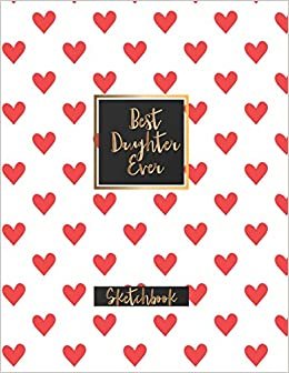 Best Daughter Ever Sketchbook: Journal, Sketch, Art Gifts for Kids, Gifts for Girls, 8 x 5 x 11 Blank Book 120 Pages (Sketchbooks for Kids and Adults)