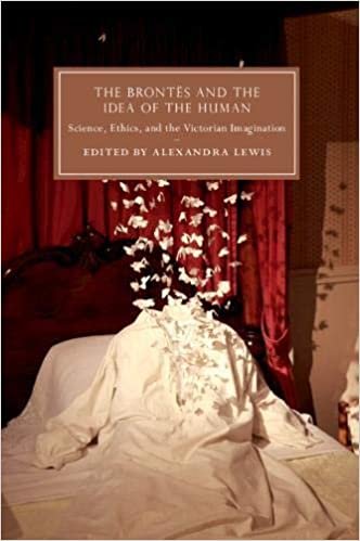 The Brontës and the Idea of the Human: Science, Ethics, and the Victorian Imagination (Cambridge Studies in Nineteenth-Century Literature and Culture, Series Number 115)