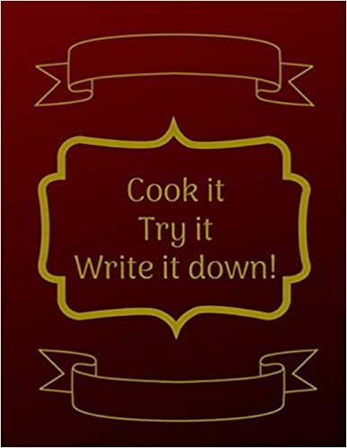Cook It, Try It, Write It Down!: Kitchen Jurnal for Women, Men, Toddlers to Write In, Note all Yours Favorite Recipes in One Place.