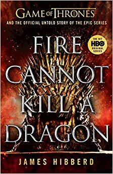 ダウンロード  Fire Cannot Kill a Dragon: Game of Thrones and the Official Untold Story of an Epic Series 本