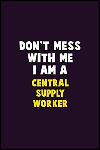 Don't Mess With Me, I Am A Central Supply Worker: 6X9 Career Pride 120 pages Writing Notebooks