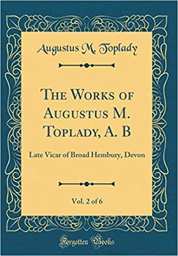 The Works of Augustus M. Toplady, A. B, Vol. 2 of 6: Late Vicar of Broad Hembury, Devon (Classic Reprint) indir