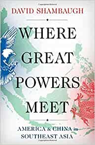 Where Great Powers Meet: America & China in Southeast Asia