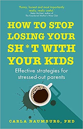 indir How to Stop Losing Your Sh*t with Your Kids: Effective strategies for stressed out parents