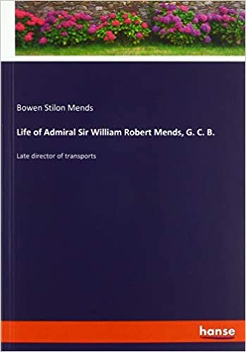 Life of Admiral Sir William Robert Mends, G. C. B.: Late director of transports indir