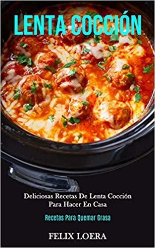 Lenta Coccion: Deliciosas recetas de lenta coccion para hacer en casa (Decetas para quemar grasa)