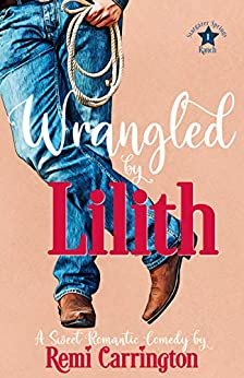 Wrangled by Lilith: A Sweet Romantic Comedy (Stargazer Springs Ranch Book 1) (English Edition)
