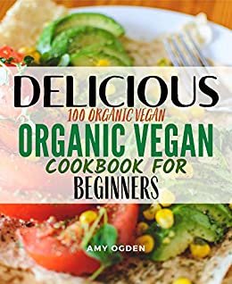 ダウンロード  Delicious 100 Organic Vegan Cookbook For Beginners: The Ultimate Beginners Guide For 30 Minute Vegan Recipes (English Edition) 本