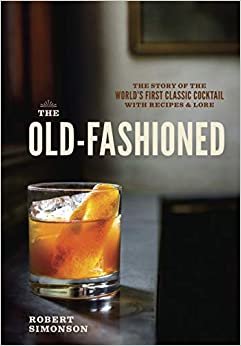 ダウンロード  The Old-Fashioned: The Story of the World's First Classic Cocktail, with Recipes and Lore 本