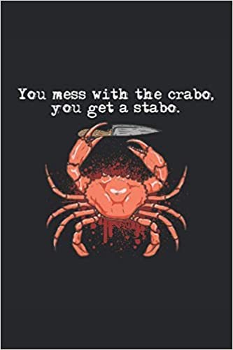 You Mess With The Crabo, You Get A Stabo: Notebook or Journal 6 x 9" 110 Pages Wide Lined Interior Flexible Paperback Matte Finish Writing Composition Note Keeping List Keeping Scheduling Studies Research Workbook