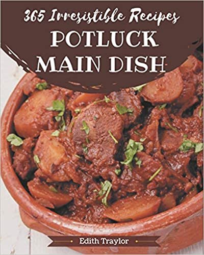 indir 365 Irresistible Potluck Main Dish Recipes: The Potluck Main Dish Cookbook for All Things Sweet and Wonderful!