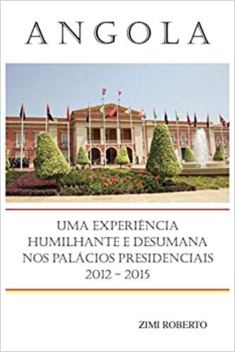 Angola: Uma Experiência Desumana e Humilhante nos Palácios Presidenciais 2012 - 2015 indir