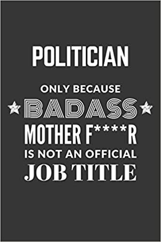 indir Politician Only Because Badass Mother F****R Is Not An Official Job Title Notebook: Lined Journal, 120 Pages, 6 x 9, Matte Finish