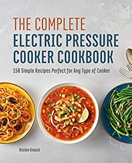The Complete Electric Pressure Cooker Cookbook: 150 Simple Recipes Perfect for Any Type of Cooker (English Edition) ダウンロード