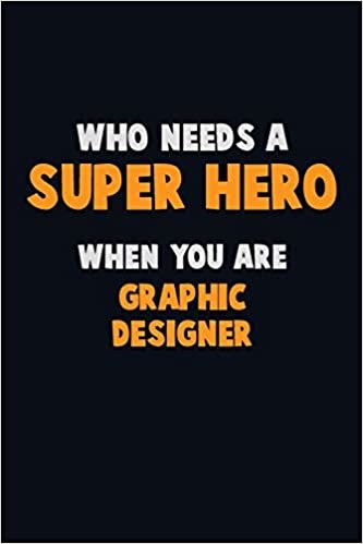 تحميل Who Need A SUPER HERO, When You Are graphic designer: 6X9 Career Pride 120 pages Writing Notebooks