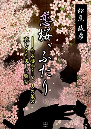 恋桜、ふたり――ある櫻守りと一人の娘の哀しくも美しい物語（２２世紀アート）