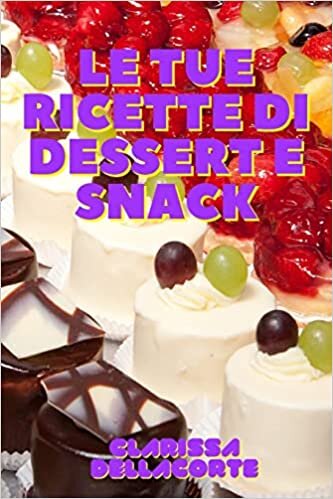 اقرأ Le Tue Ricette Di Dessert E Snack الكتاب الاليكتروني 