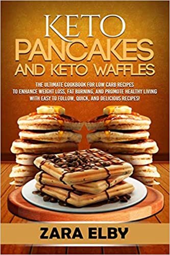 Keto Pancakes and Keto Waffles: The Ultimate Cookbook for Low Carb Recipes to Enhance Weight Loss, Fat Burning, and Promote Healthy Living with Easy to Follow, Quick, and Delicious Recipes!