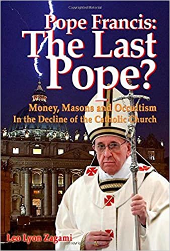 Pope Francis: The Last Pope? Money, Masons, and Occultism in the Decline of the Catholic Church.