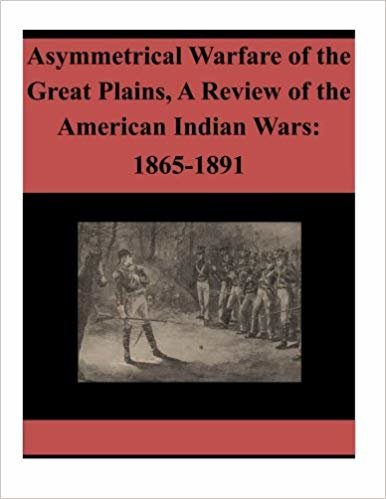 indir Asymmetrical Warfare of the Great Plains, A Review of the American Indian Wars: 1865-1891