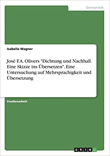 José F.A. Olivers "Dichtung und Nachhall. Eine Skizze ins Übersetzen". Eine Untersuchung auf Mehrsprachigkeit und Übersetzung indir