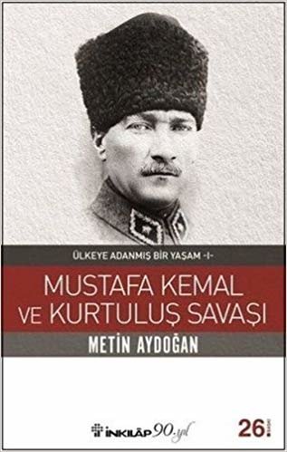 Mustafa Kemal ve Kurtuluş Savaşı: Ülkeye Adanmış Bir Yaşam - I indir