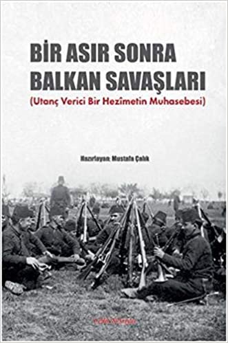 Bir Asır Sonra Balkan Savaşları: Utanç Verici Bir Hezimetin Muhasebesi indir