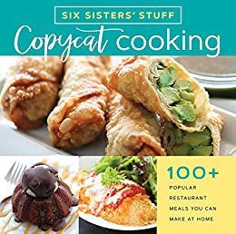 Copycat Cooking with Six Sisters' Stuff: 100+ Restaurant Meals You Can Make at Home: 100+ Popular Restaurant Meals You Can Make at Home (English Edition) ダウンロード