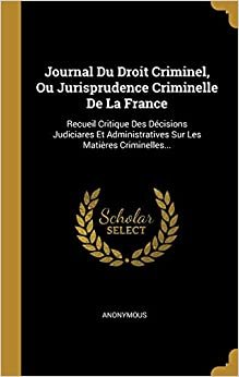 تحميل Journal Du Droit Criminel, Ou Jurisprudence Criminelle De La France: Recueil Critique Des Decisions Judiciares Et Administratives Sur Les Matieres Criminelles...