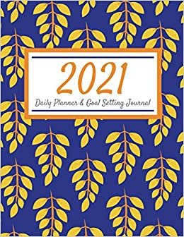 2021 Daily Planner & Goal Setting Journal: Daily, Weekly & Monthly Goal, Gratitude and Idea Planner - (January 2021 - December 2021) - 8.5" x 11" - Blue Yellow Leaf Illustration Matte Cover with Premium White Paper ダウンロード