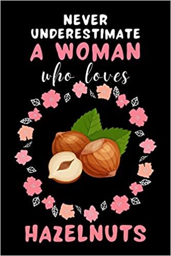 Never Underestimate A Woman Who Loves Hazelnuts: Blank Lined Journal Notebook For Women and Girls | Floral Journals | Great Gift Idea | Funny Cute Gift For Hazelnut Lovers | 6 x 9 inches ,110 lined pages ダウンロード