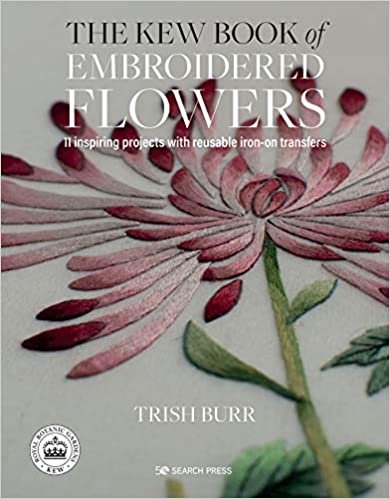 Kew Book of Embroidered Flowers, The: 11 inspiring projects with reusable iron-on transfers (Kew Books)