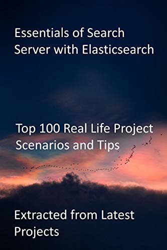 ダウンロード  Essentials of Search Server with Elasticsearch: Top 100 Real Life Project Scenarios and Tips: Extracted from Latest Projects (English Edition) 本